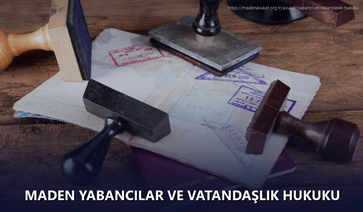 Maden Yabancılar ve Vatandaşlık Hukuku